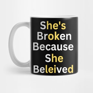 she's broken because she believed, he's ok because he leid Mug